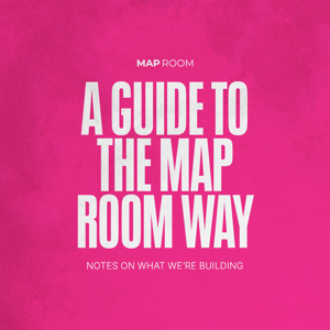 Cover image for ‘A Guide to the Map Room Way’ with subtitle ‘Notes on What We’re Building.